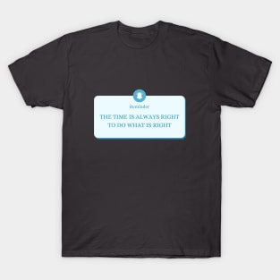 The time is always right to do the right thing T-Shirt